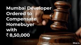Mumbai Developer Ordered to Compensate Homebuyer with INR 8,50,000