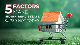 5 Factors That Make Indian Real Estate Super Hot Today